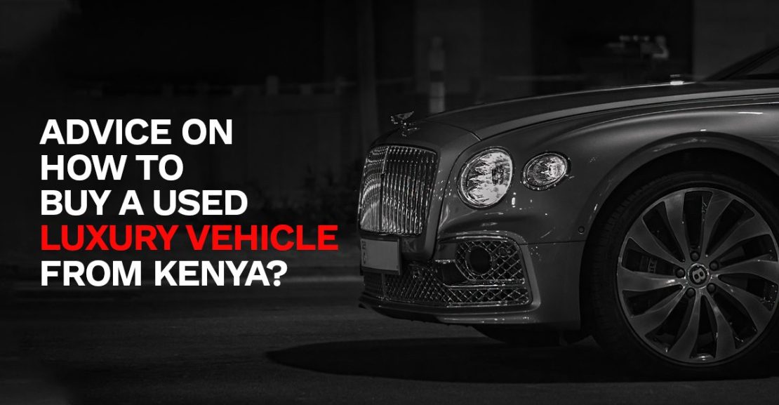 Advice on how to buy an used luxury vehicles from kenya?